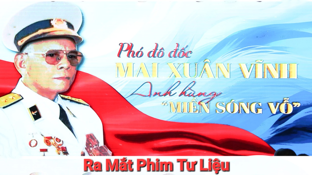 Ra Mắt Phim Tư Liệu: Phó Đô Đốc Mai Xuân Vĩnh - Anh Hùng Miền Sóng Vỗ